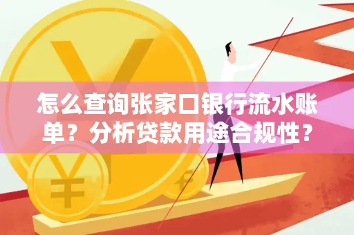 怎么查询张家口银行流水账单？分析贷款用途合规性？