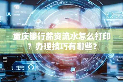 重庆银行薪资流水怎么打印？办理技巧有哪些？